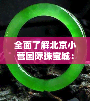 全面了解北京小营国际珠宝城：介绍、资料与图片