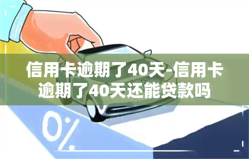 信用卡逾期了40天-信用卡逾期了40天还能贷款吗