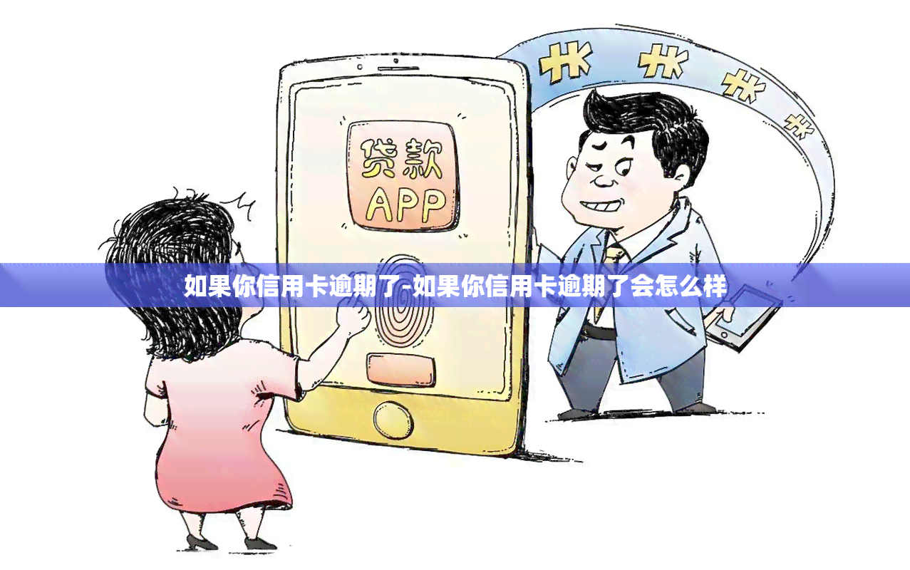 如果你信用卡逾期了-如果你信用卡逾期了会怎么样