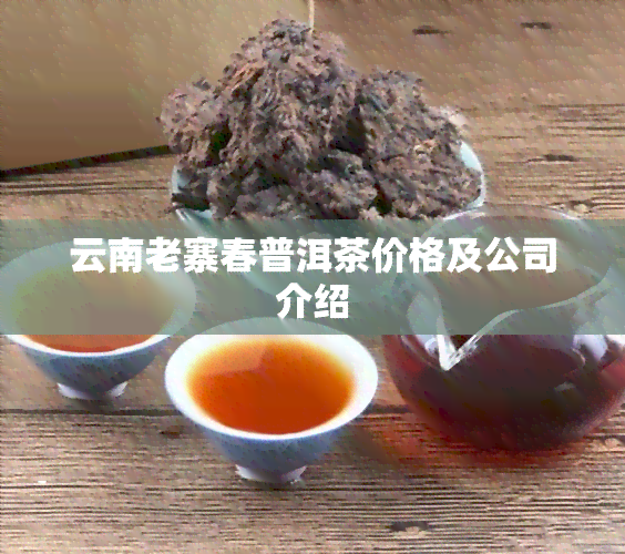 云南老寨春普洱茶价格及公司介绍