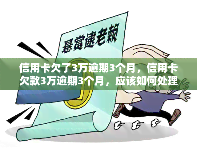 信用卡欠了3万逾期3个月，信用卡欠款3万逾期3个月，应该如何处理？