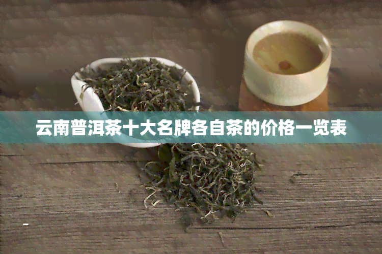 云南普洱茶十大名牌各自茶的价格一览表