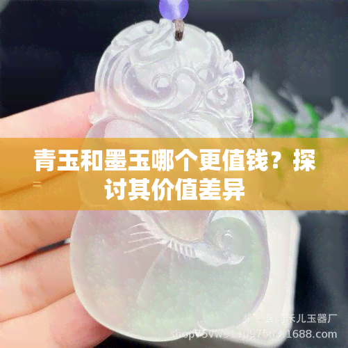 青玉和墨玉哪个更值钱？探讨其价值差异