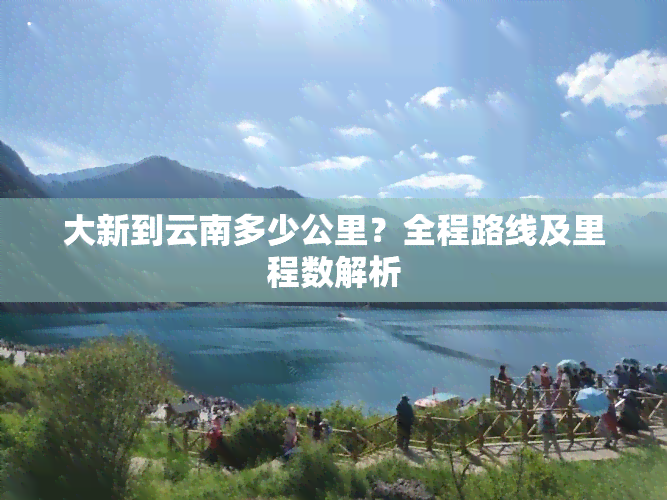 大新到云南多少公里？全程路线及里程数解析