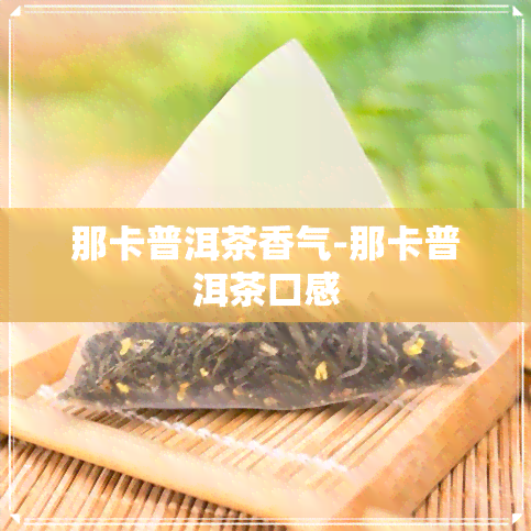 那卡普洱茶香气-那卡普洱茶口感