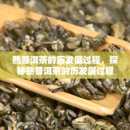 熟普洱茶的历发展过程，探秘熟普洱茶的历发展过程