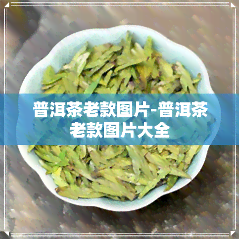 普洱茶老款图片-普洱茶老款图片大全