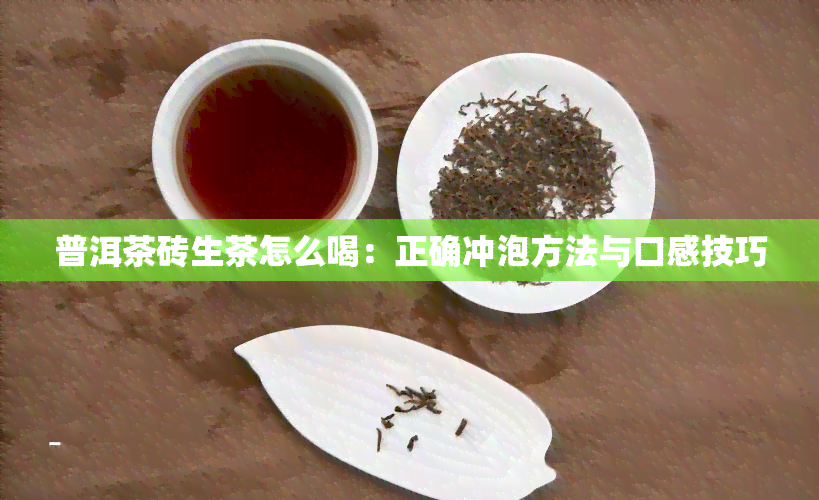 普洱茶砖生茶怎么喝：正确冲泡方法与口感技巧