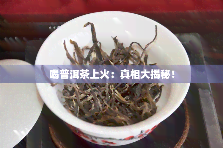 喝普洱茶上火：真相大揭秘！