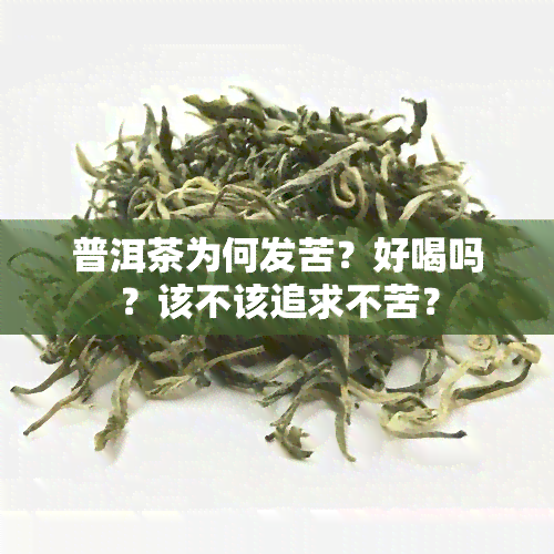 普洱茶为何发苦？好喝吗？该不该追求不苦？