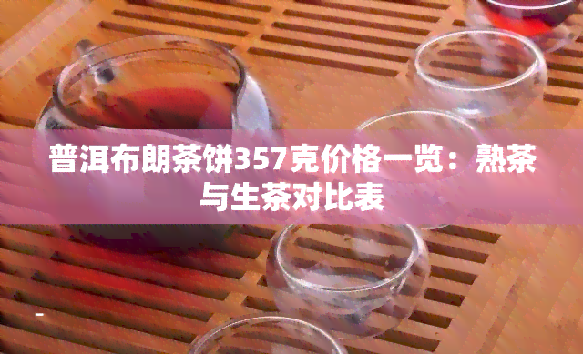 普洱布朗茶饼357克价格一览：熟茶与生茶对比表