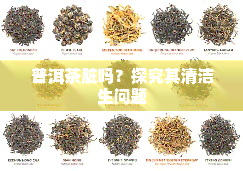 普洱茶脏吗？探究其清洁生问题