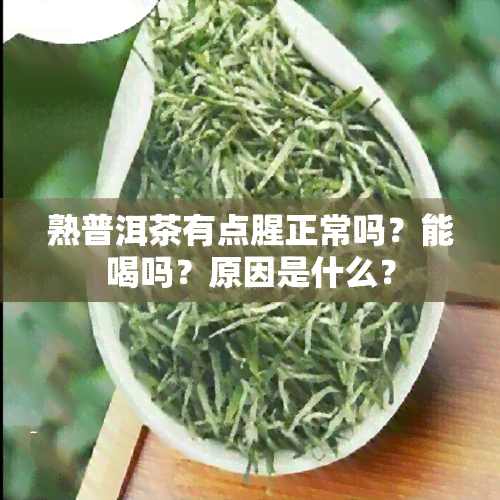 熟普洱茶有点腥正常吗？能喝吗？原因是什么？