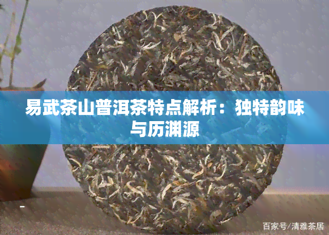 易武茶山普洱茶特点解析：独特韵味与历渊源