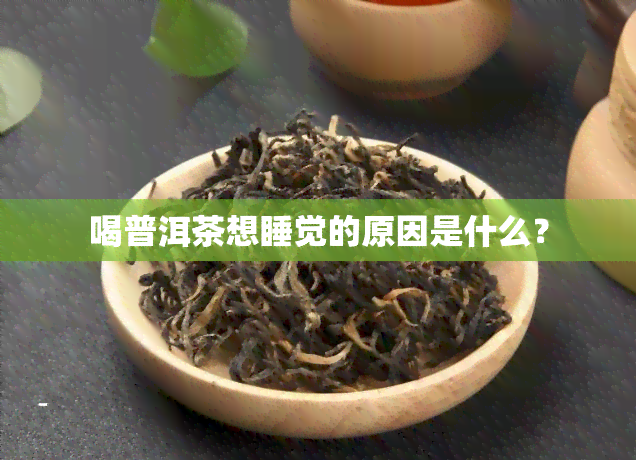 喝普洱茶想睡觉的原因是什么？