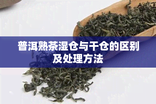 普洱熟茶湿仓与干仓的区别及处理方法