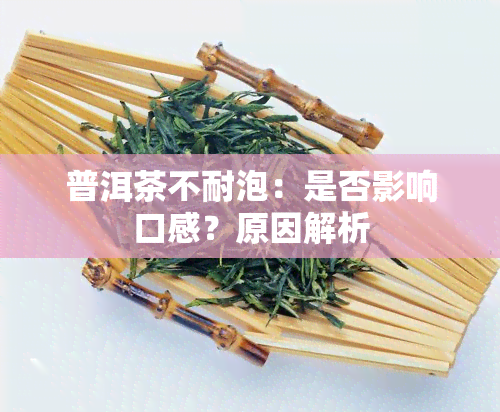 普洱茶不耐泡：是否影响口感？原因解析