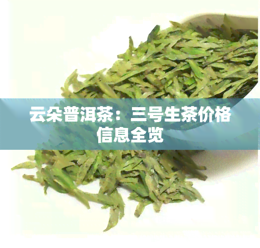 云朵普洱茶：三号生茶价格信息全览