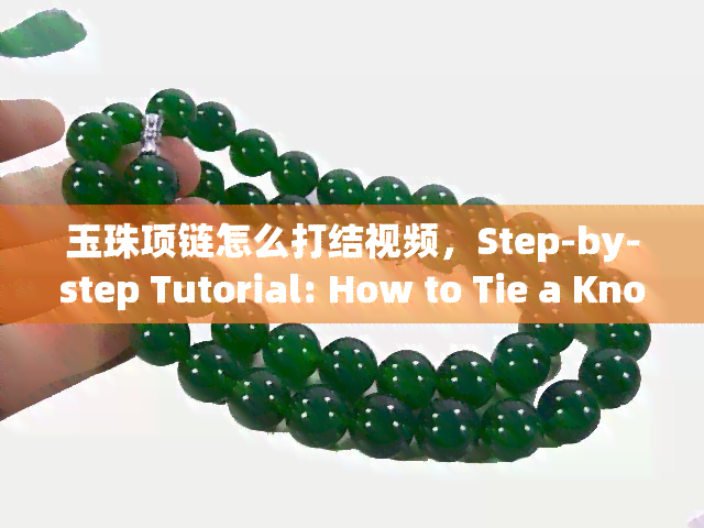 玉珠项链怎么打结视频，Step-by-step Tutorial: How to Tie a Knot on Your Jade Bead Necklace