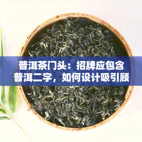 普洱茶门头：招牌应包含普洱二字，如何设计吸引顾客？