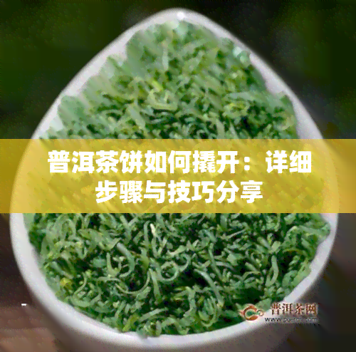 普洱茶饼如何撬开：详细步骤与技巧分享