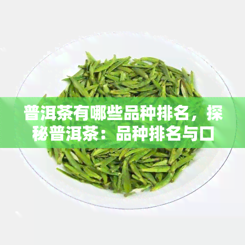 普洱茶有哪些品种排名，探秘普洱茶：品种排名与口感特点详解