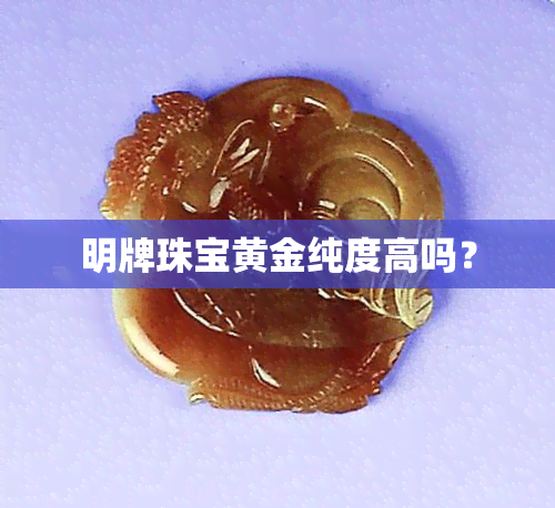 明牌珠宝黄金纯度高吗？