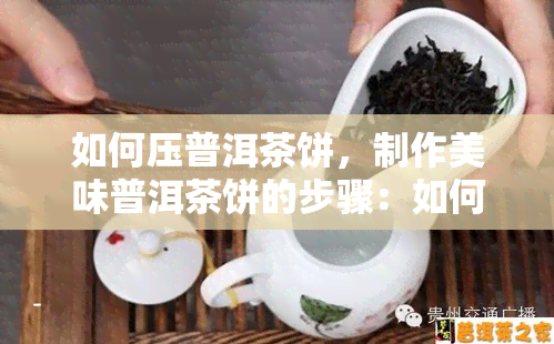 如何压普洱茶饼，制作美味普洱茶饼的步骤：如何压普洱茶饼？