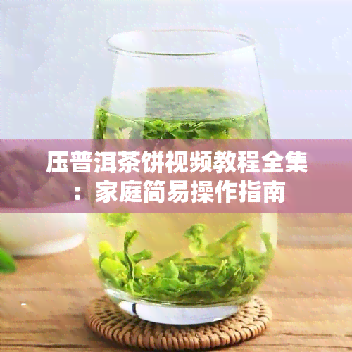 压普洱茶饼视频教程全集：家庭简易操作指南