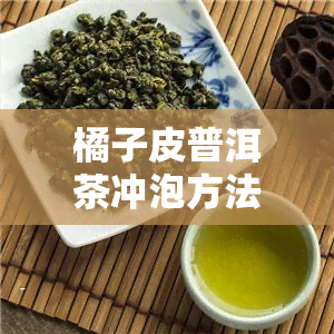 橘子皮普洱茶冲泡方法及功效全解视频