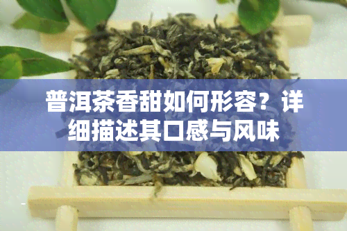 普洱茶香甜如何形容？详细描述其口感与风味