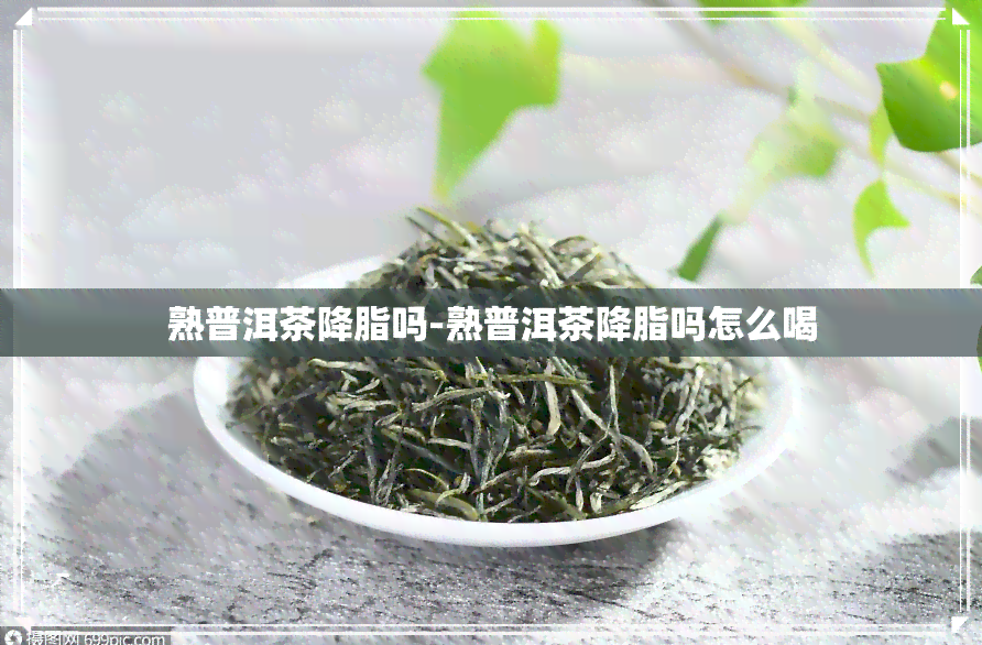 熟普洱茶降脂吗-熟普洱茶降脂吗怎么喝