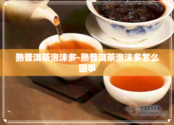 熟普洱茶泡沫多-熟普洱茶泡沫多怎么回事