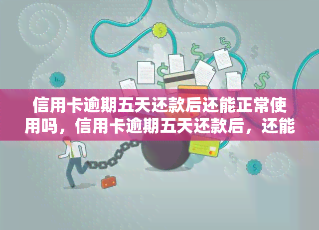 信用卡逾期五天还款后还能正常使用吗，信用卡逾期五天还款后，还能正常使用吗？