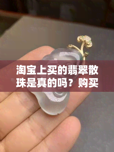 淘宝上买的翡翠散珠是真的吗？购买安全吗？