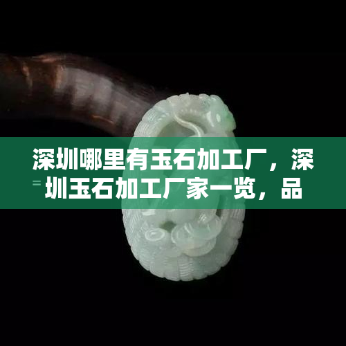 深圳哪里有玉石加工厂，深圳玉石加工厂家一览，品质保证！