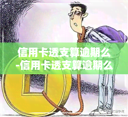 信用卡透支算逾期么-信用卡透支算逾期么吗