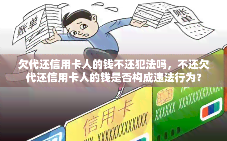 欠代还信用卡人的钱不还犯法吗，不还欠代还信用卡人的钱是否构成违法行为？