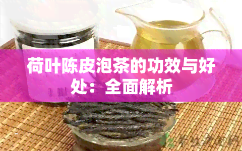 荷叶陈皮泡茶的功效与好处：全面解析