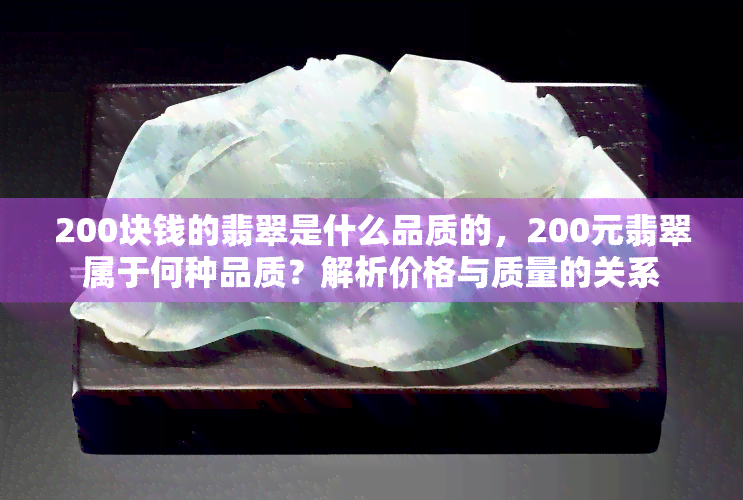 200块钱的翡翠是什么品质的，200元翡翠属于何种品质？解析价格与质量的关系