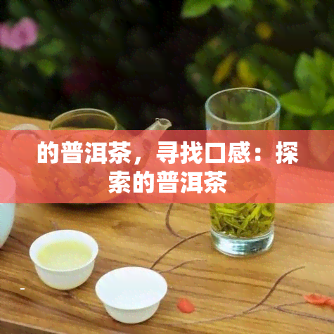 的普洱茶，寻找口感：探索的普洱茶