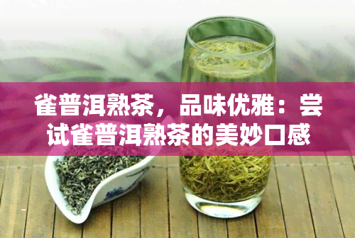 雀普洱熟茶，品味优雅：尝试雀普洱熟茶的美妙口感