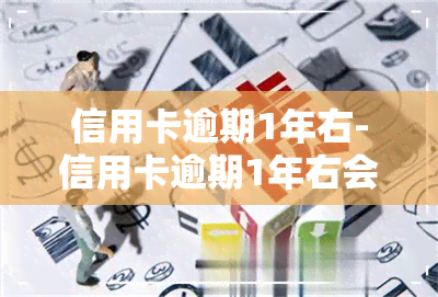 信用卡逾期1年右-信用卡逾期1年右会怎样