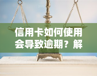 信用卡如何使用会导致逾期？解析逾期风险与避免方法