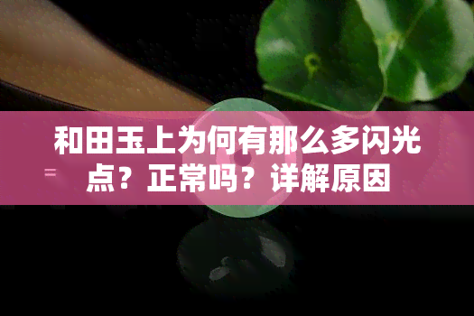 和田玉上为何有那么多闪光点？正常吗？详解原因