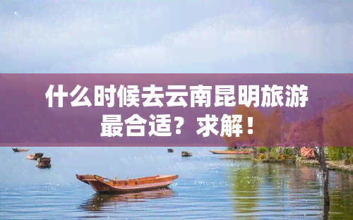 什么时候去云南昆明旅游最合适？求解！