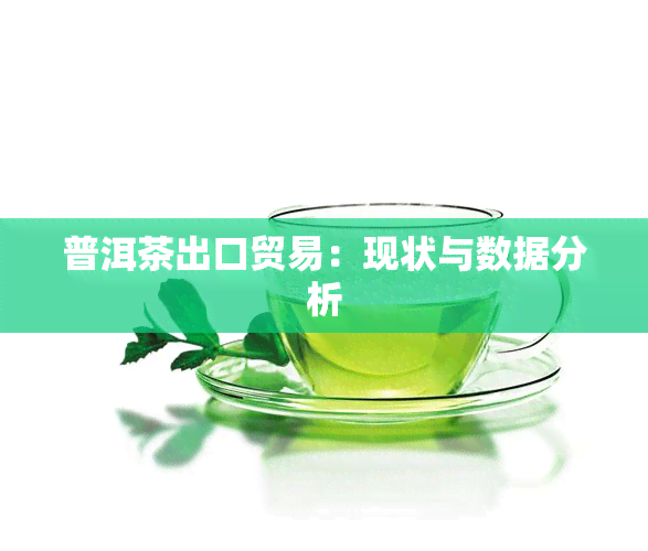 普洱茶出口贸易：现状与数据分析