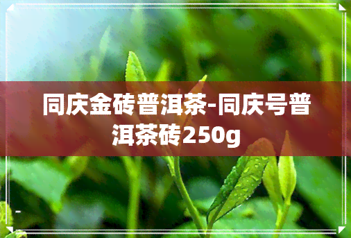 同庆金砖普洱茶-同庆号普洱茶砖250g