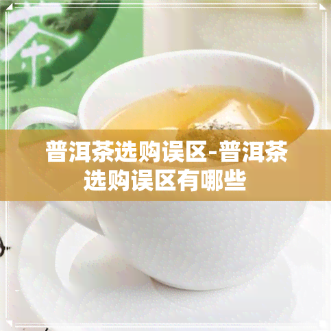 普洱茶选购误区-普洱茶选购误区有哪些