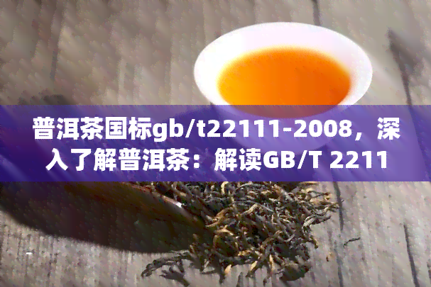 普洱茶国标gb/t22111-2008，深入了解普洱茶：解读GB/T 22111-2008标准